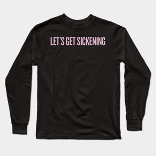 Let's get sickening! Long Sleeve T-Shirt